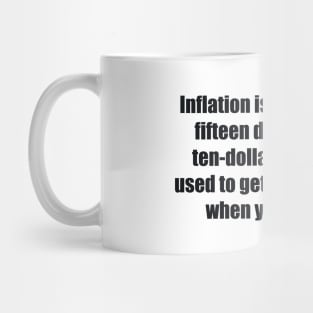 Inflation is when you pay fifteen dollars for the ten-dollar haircut you used to get for five dollars when you had hair Mug